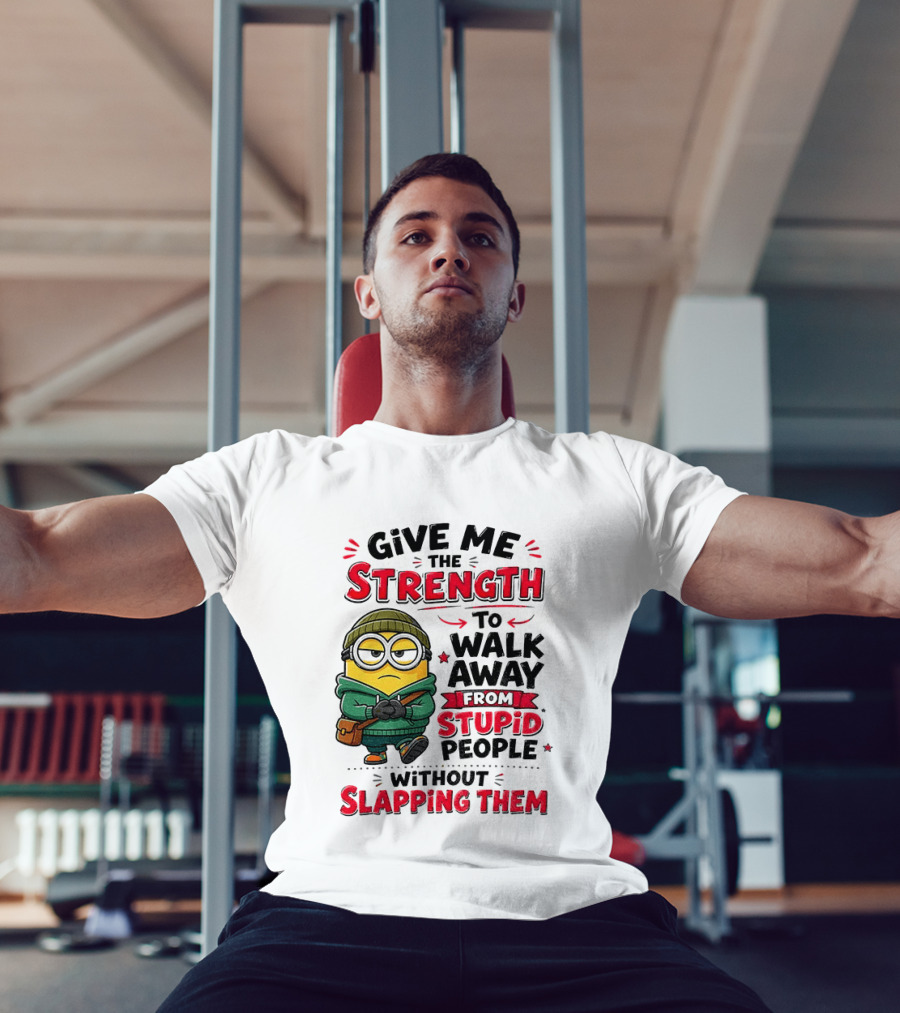 Minion Give Me The Strength To Walk Away From Stupid People Without Slapping Them T-Shirt