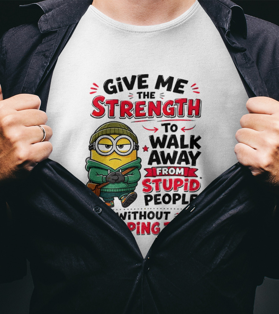 Minion Give Me The Strength To Walk Away From Stupid People Without Slapping Them T-Shirt