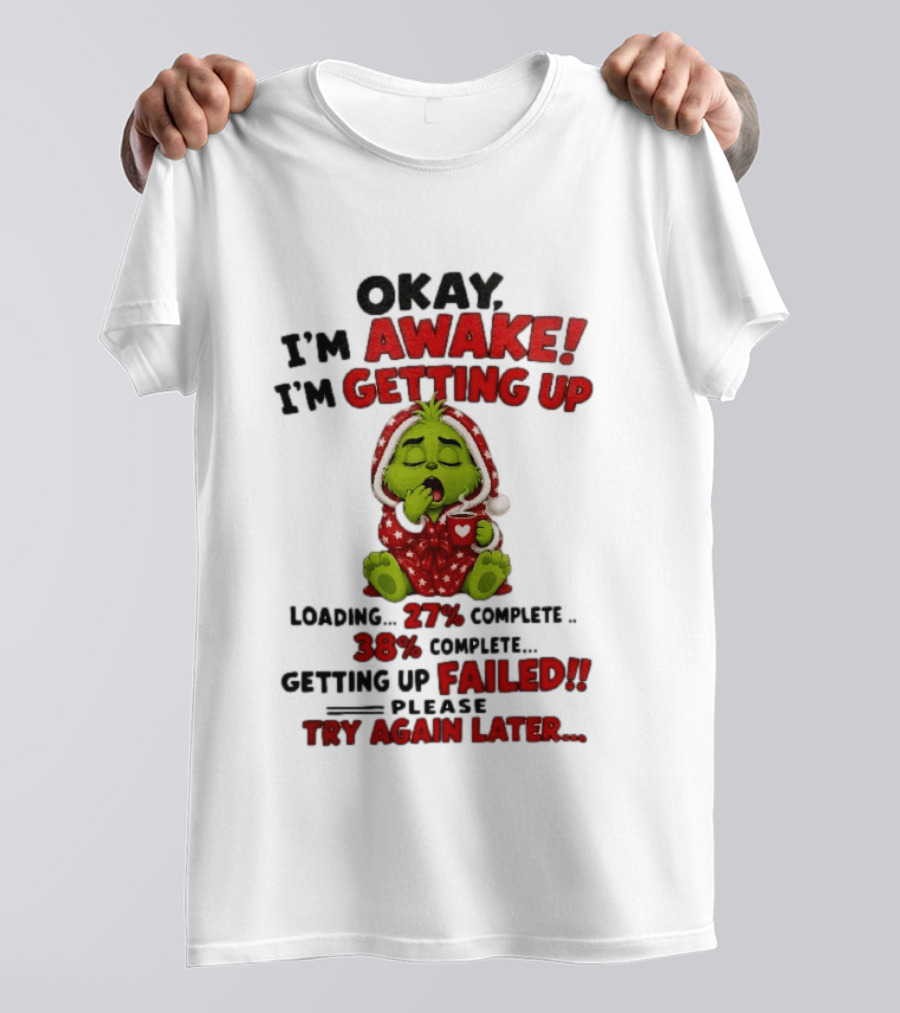 Okay Im Awake Getting Up Loading 27 Complete 38 Failed Please Try Again Later Baby Grinch T-Shirt