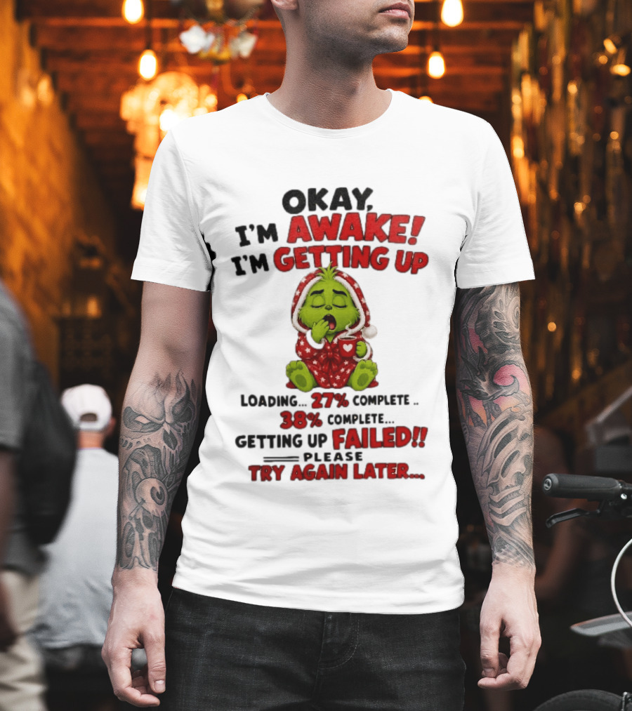 Okay Im Awake Getting Up Loading 27 Complete 38 Failed Please Try Again Later Baby Grinch T-Shirt