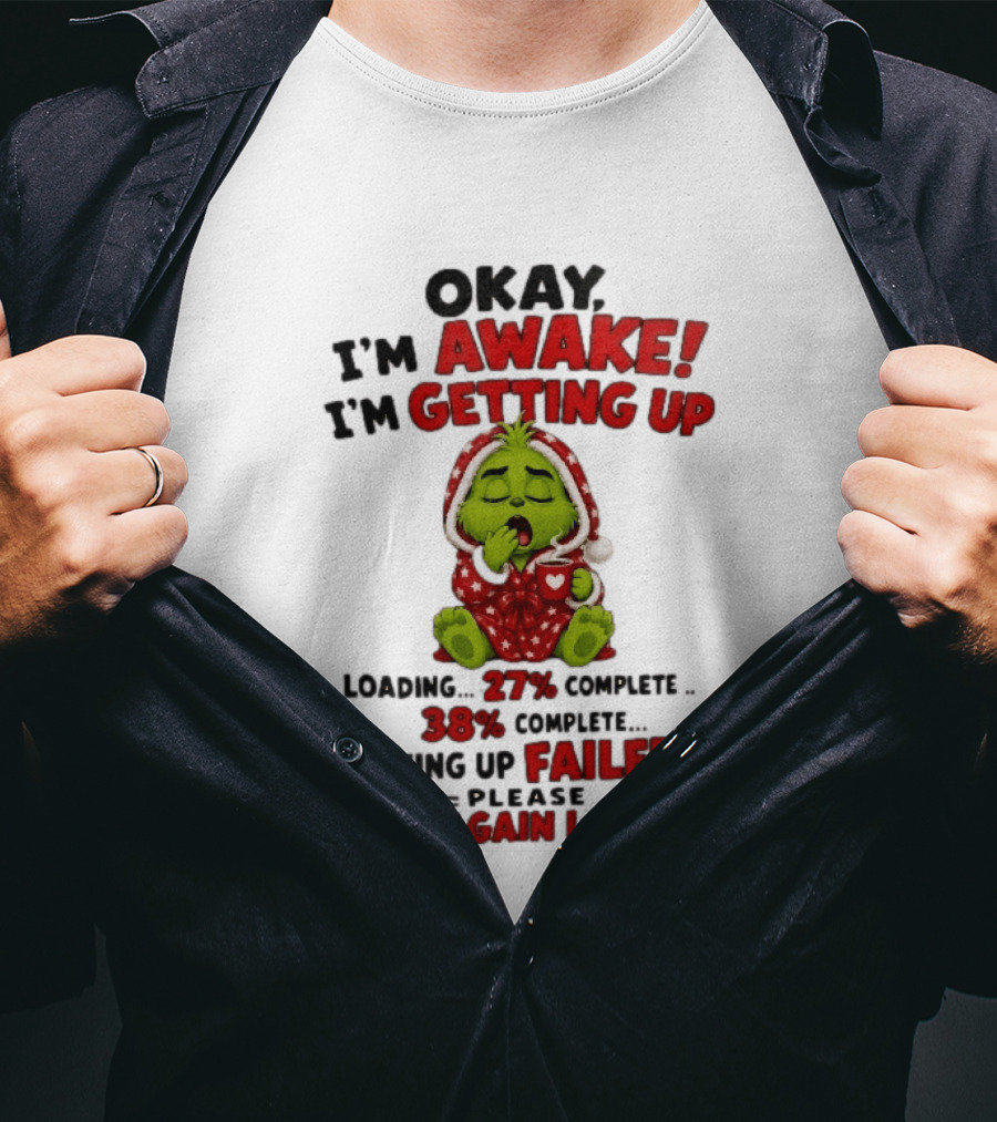 Okay Im Awake Getting Up Loading 27 Complete 38 Failed Please Try Again Later Baby Grinch T-Shirt