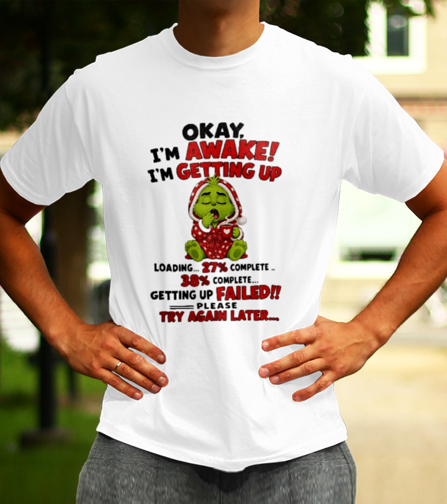 Okay Im Awake Getting Up Loading 27 Complete 38 Failed Please Try Again Later Baby Grinch T-Shirt