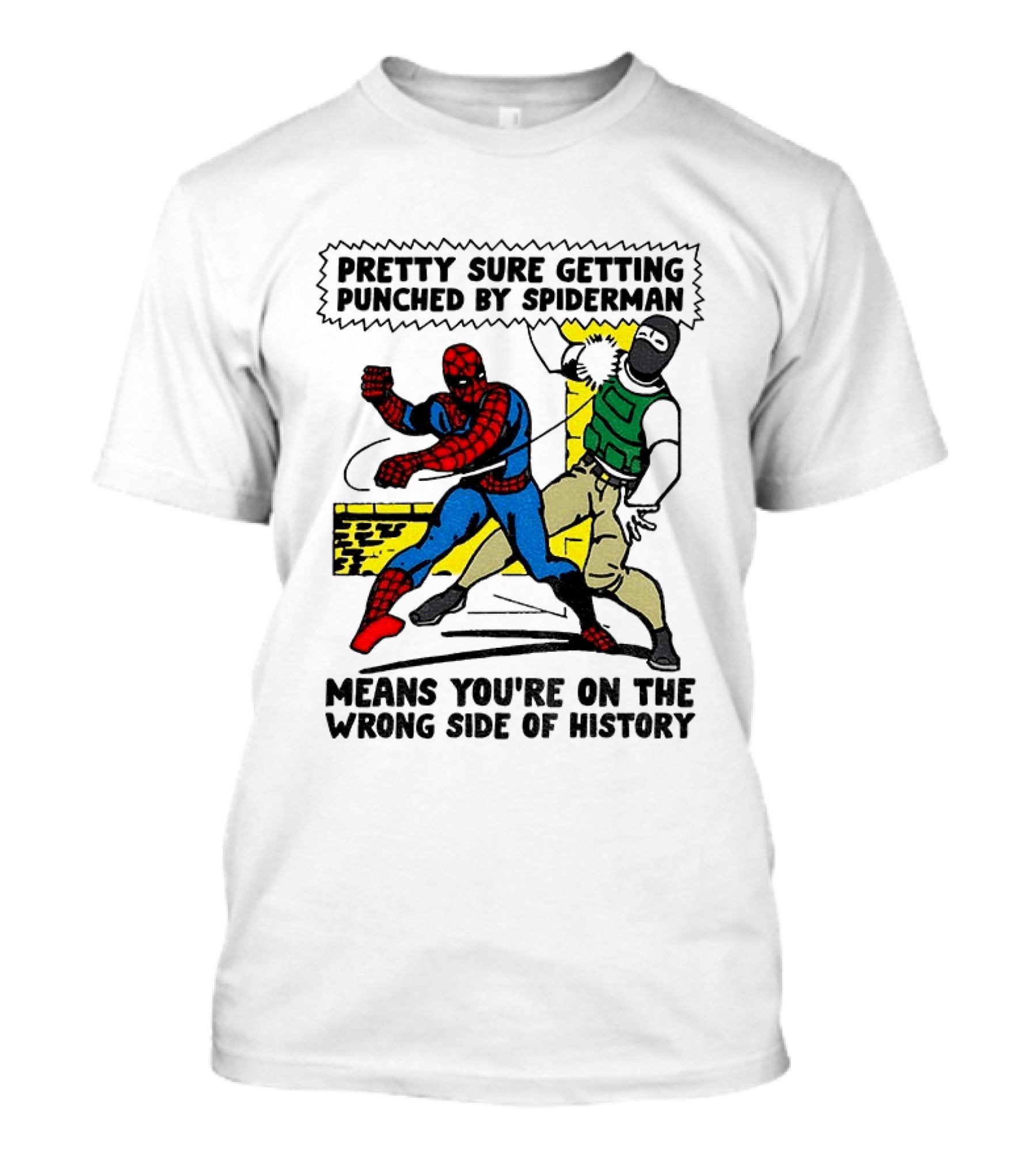 Pretty Sure Getting Punched By Spiderman Means You're On The Wrong Side Of History Political T-Shirt