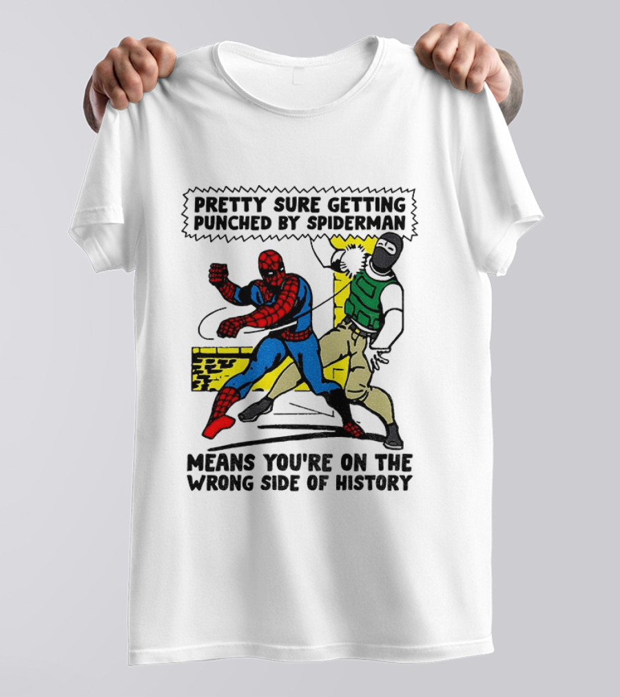 Pretty Sure Getting Punched By Spiderman Means You're On The Wrong Side Of History Political T-Shirt