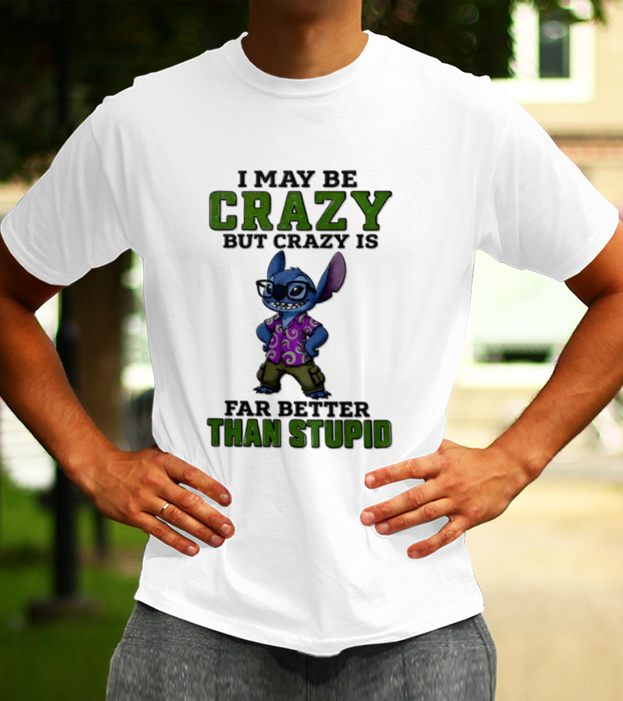 Lilo And Stitch I May Be Crazy But Crazy Is Far Better Than Stupid T-Shirt