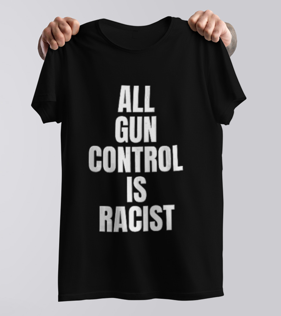 All Gun Control Is Racist T-Shirt