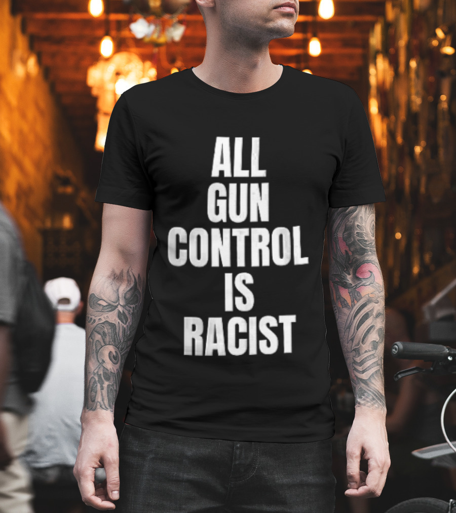 All Gun Control Is Racist T-Shirt