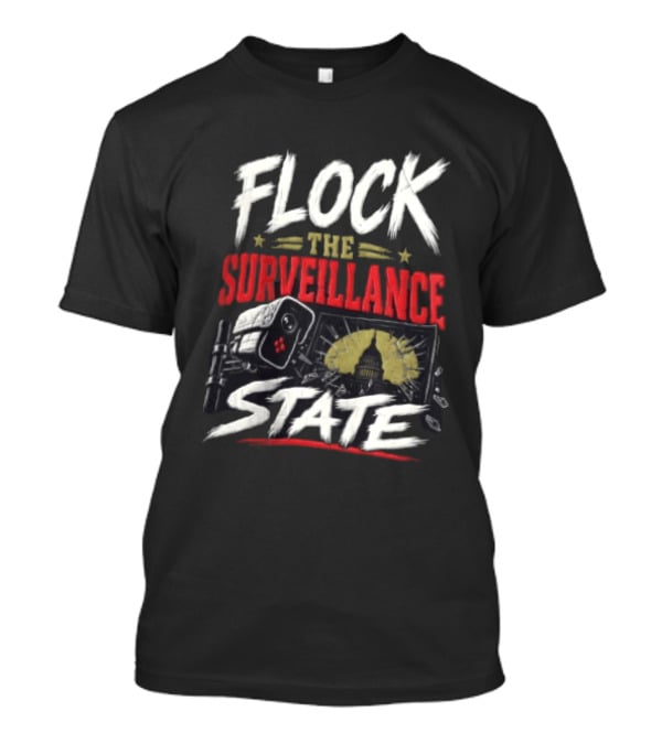 Flock The Surveillance State Capitol Building Camera Awareness T-Shirt