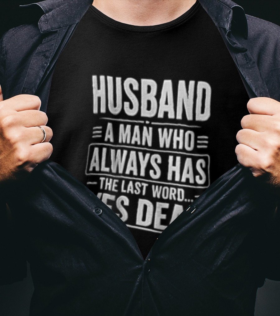 Husband A Man Who Always Has The Last Word Yes Dear T-Shirt