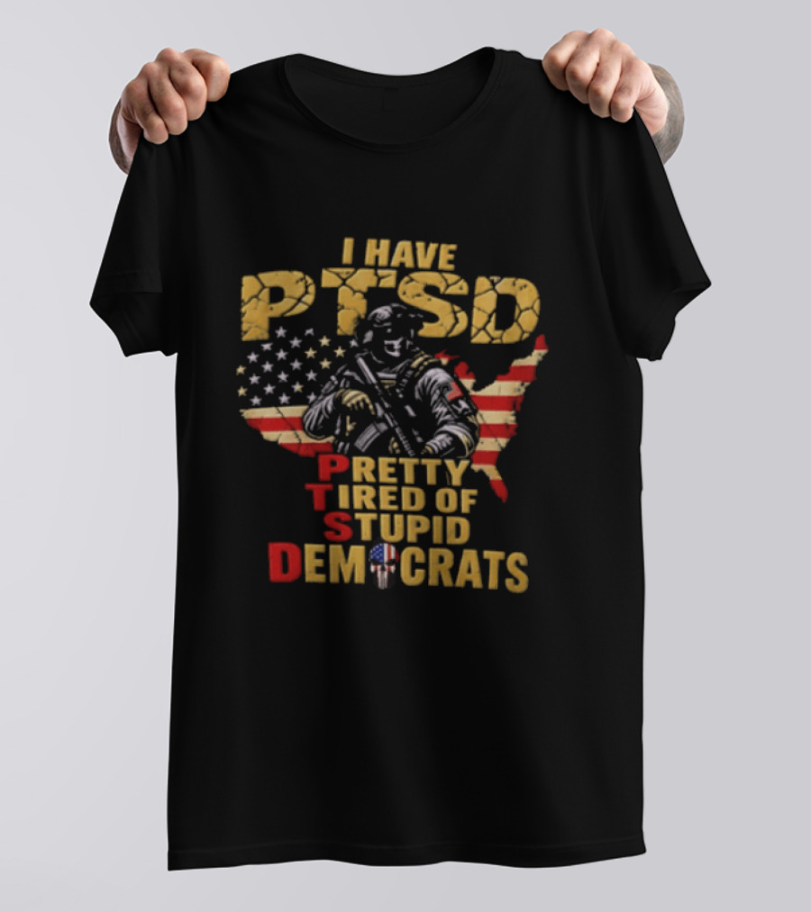 I Have PTSD Pretty Tired Of Stupid Democrats Soldier USA Flag T-Shirt