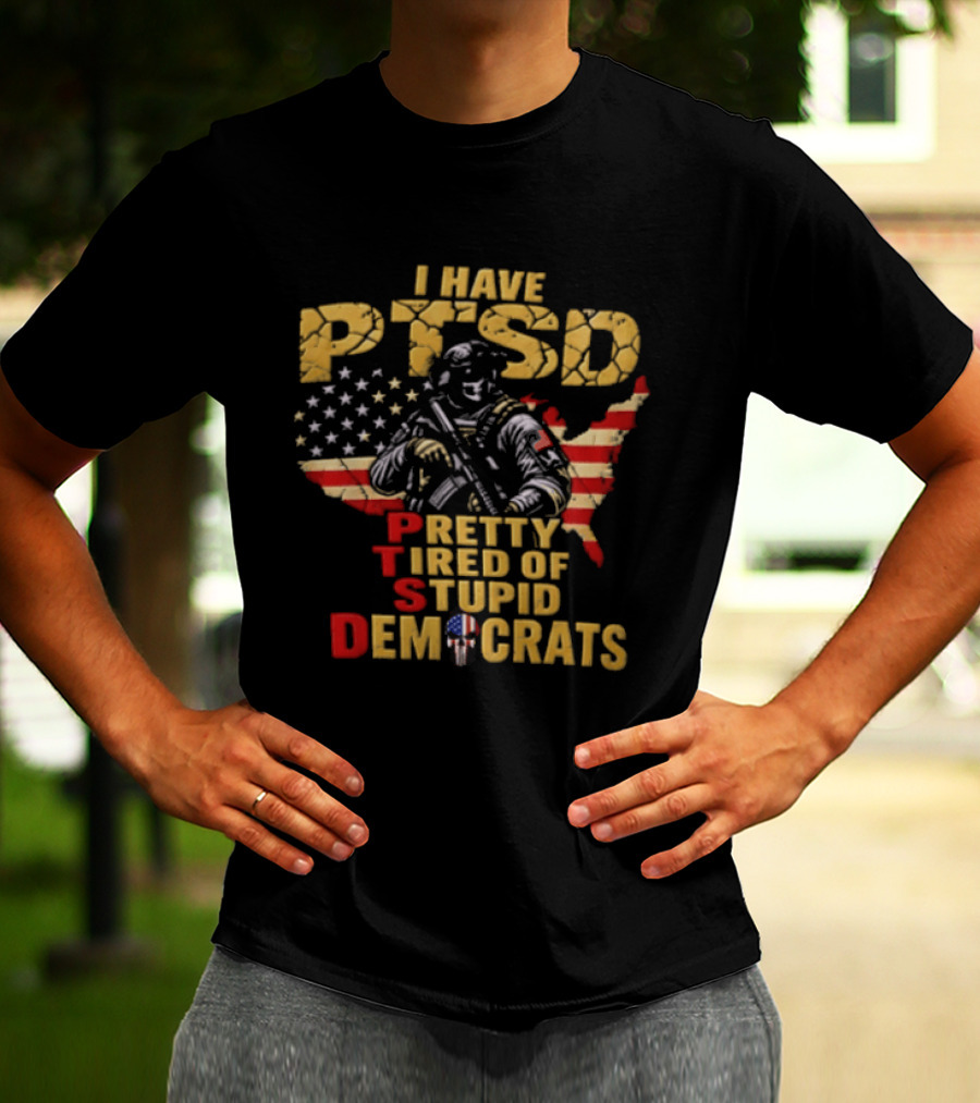 I Have PTSD Pretty Tired Of Stupid Democrats Soldier USA Flag T-Shirt