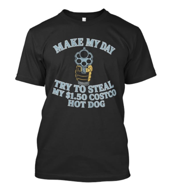 Make My Day Try To Steal My $1.50 Costco Hot Dog T-Shirt