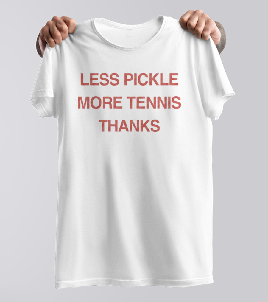 Less Pickle More Tennis Thanks T-Shirt
