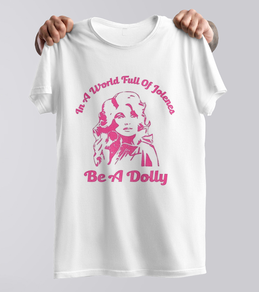 In A World Full Of Jolenes Be A Dolly T-Shirt