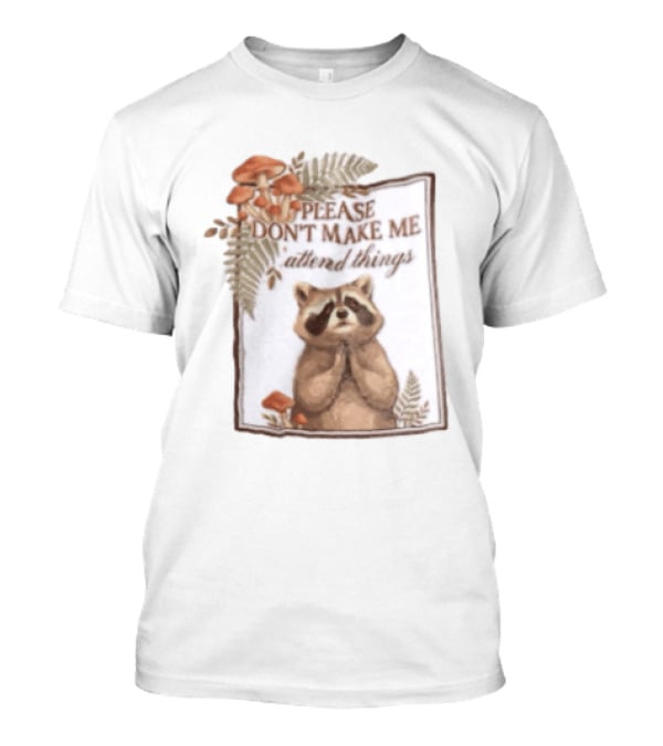 Please Don't Make Me Attend Things Raccoon Mushrooms And Ferns T-Shirt