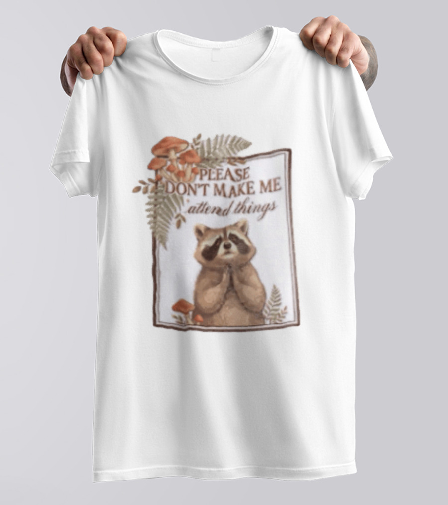 Please Don't Make Me Attend Things Raccoon Mushrooms And Ferns T-Shirt