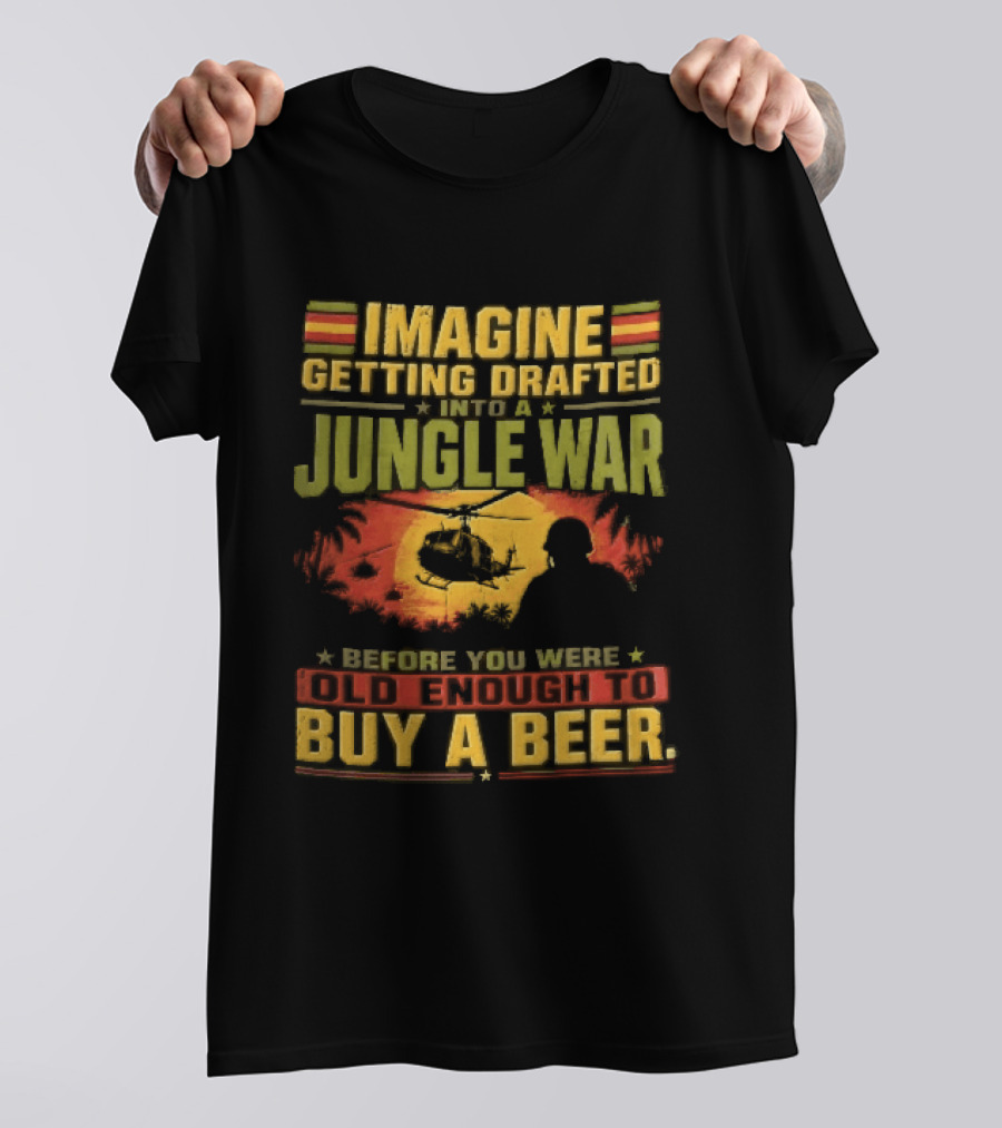 Imagine Getting Drafted Into Jungle War Soldier Helicopters Sunset Buy A Beer T-Shirt