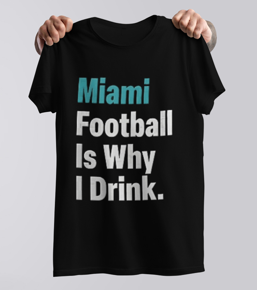 Miami Football Is Why I Drink Teal White Humor Fan T-Shirt