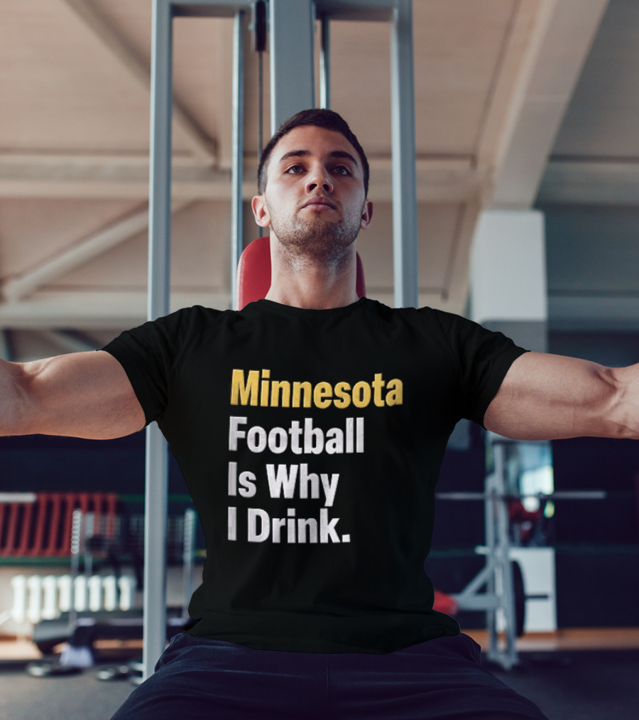 Minnesota Football Is Why I Drink Yellow White T-Shirt