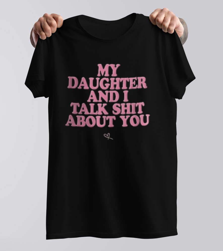 My Daughter And I Talk Shit About You Pink Puffy Bubble Hand Drawn Heart T-Shirt