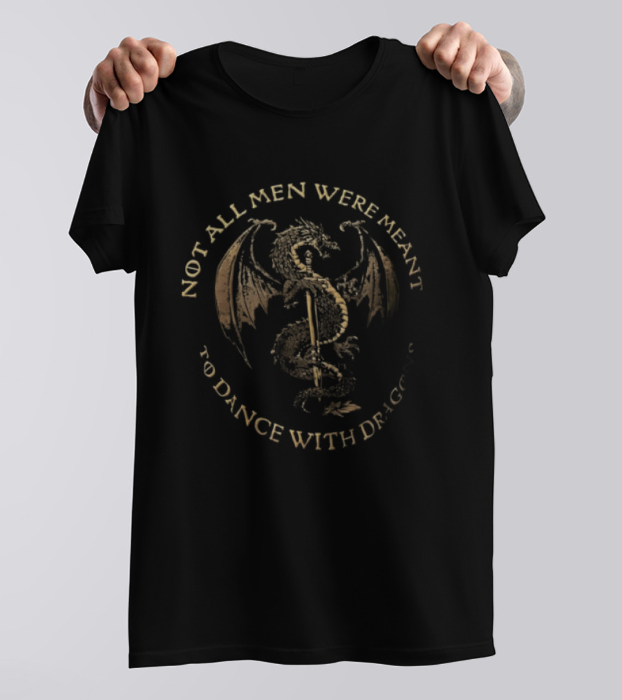 Not All Men Were Meant To Dance With Dragons Sword Dragon T-Shirt