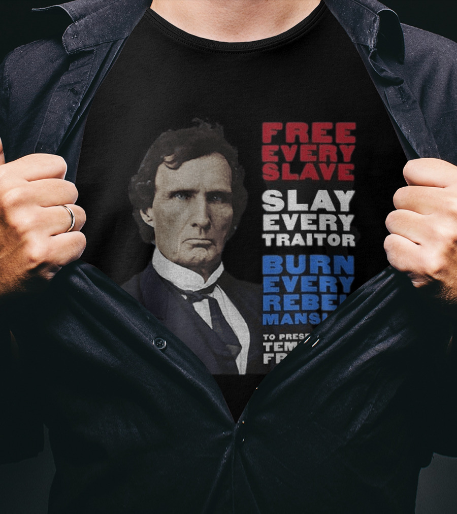Free Every Slave Slay Every Traitor Burn Every Rebel Mansion Thaddeus Stevens Temple Of Freedom T-Shirt