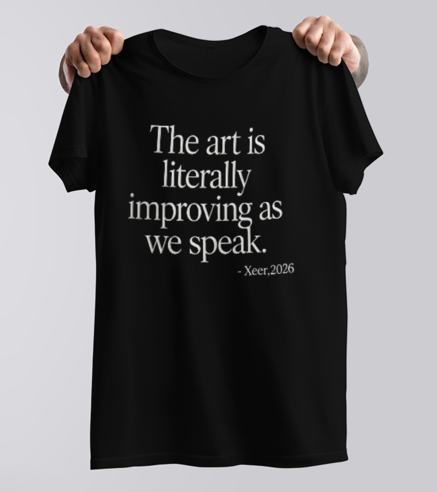 The Art Is Literally Improving As We Speak Xeer 2026 White Serif Black T-Shirt