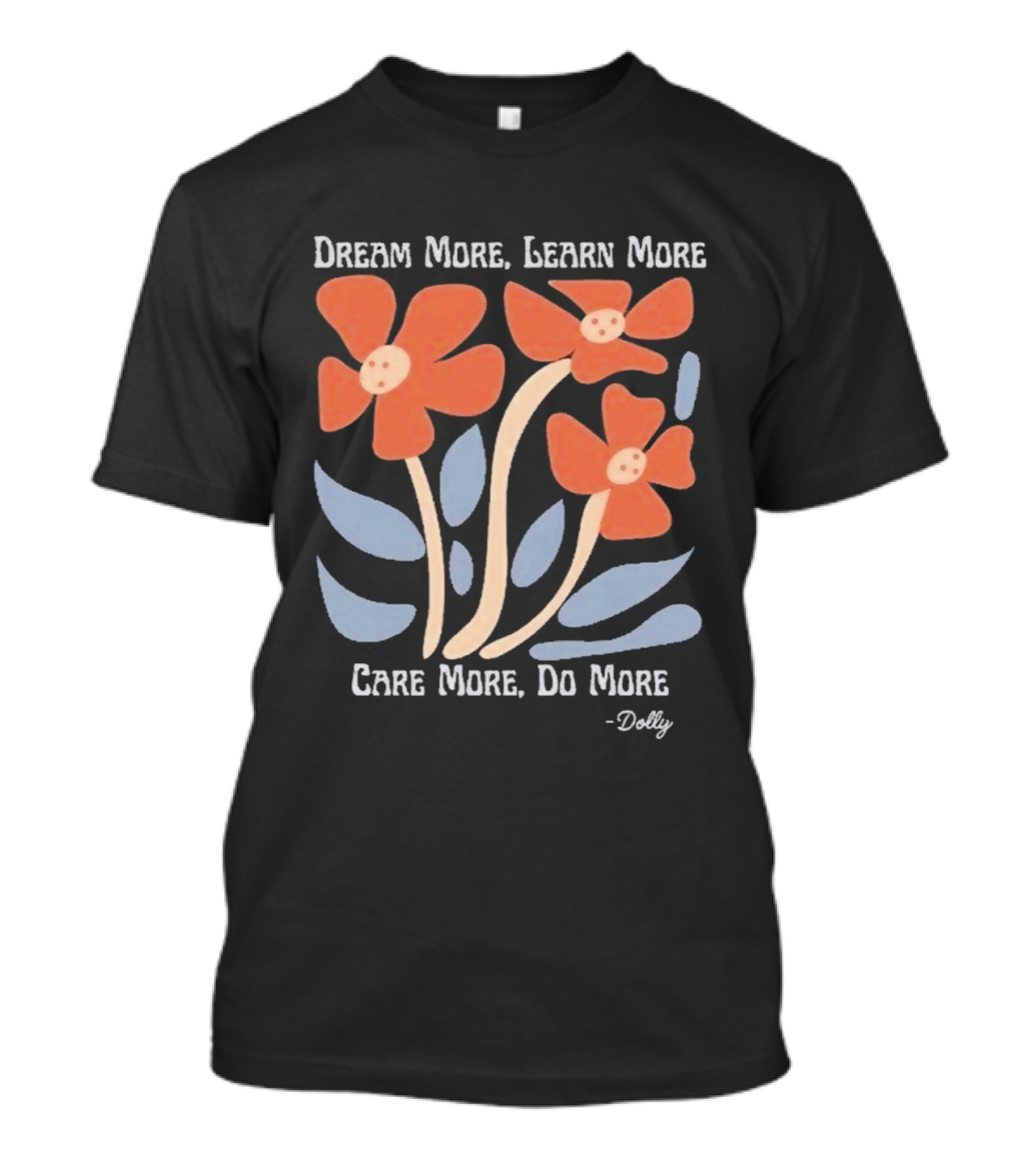 Dream More Learn More Care More Do More Dolly T-Shirt