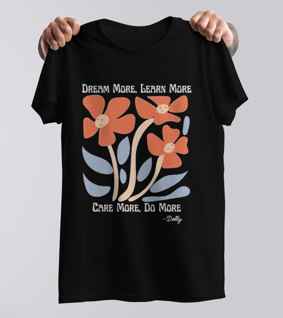 Dream More Learn More Care More Do More Dolly T-Shirt