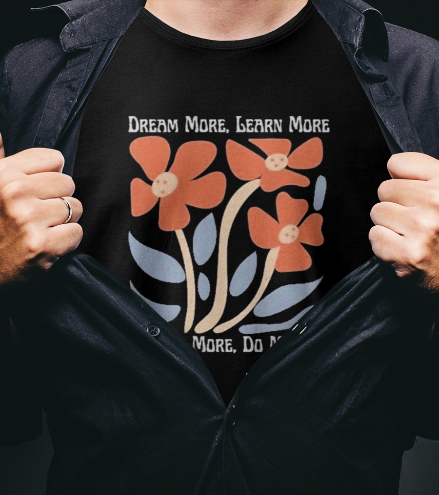 Dream More Learn More Care More Do More Dolly T-Shirt