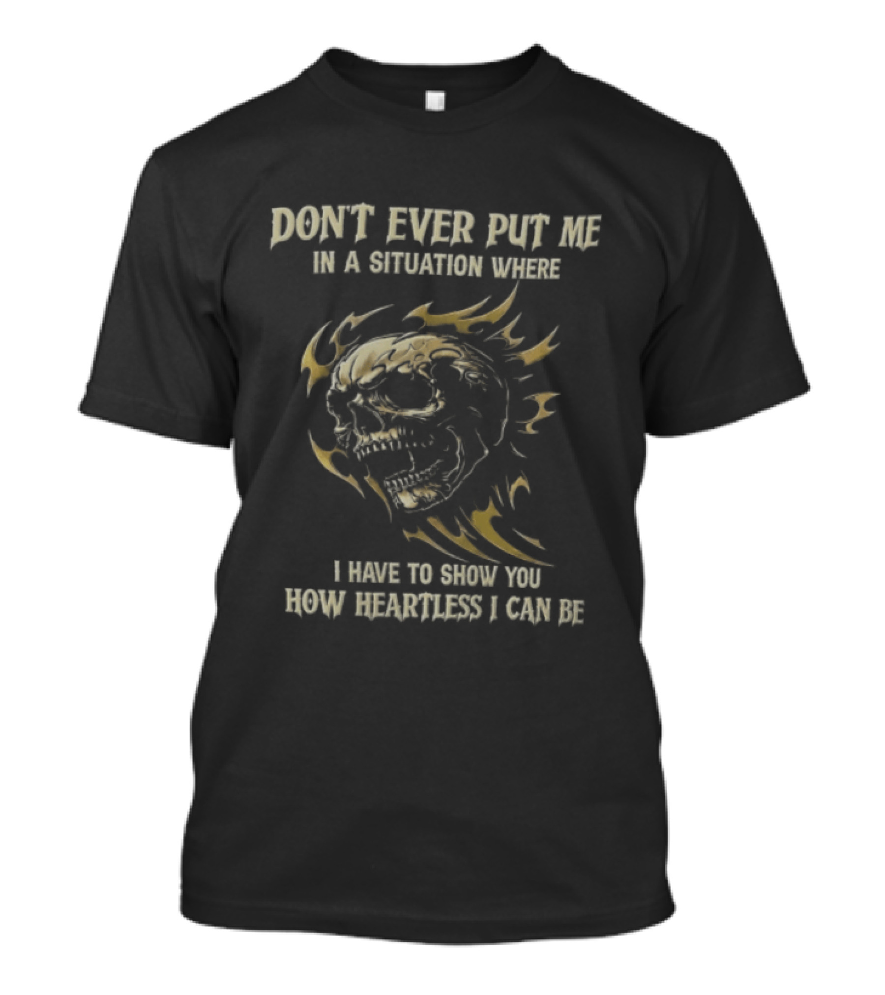 Don't Ever Put Me In A Situation Where I Have To Show You How Heartless I Can Be Skull T-Shirt