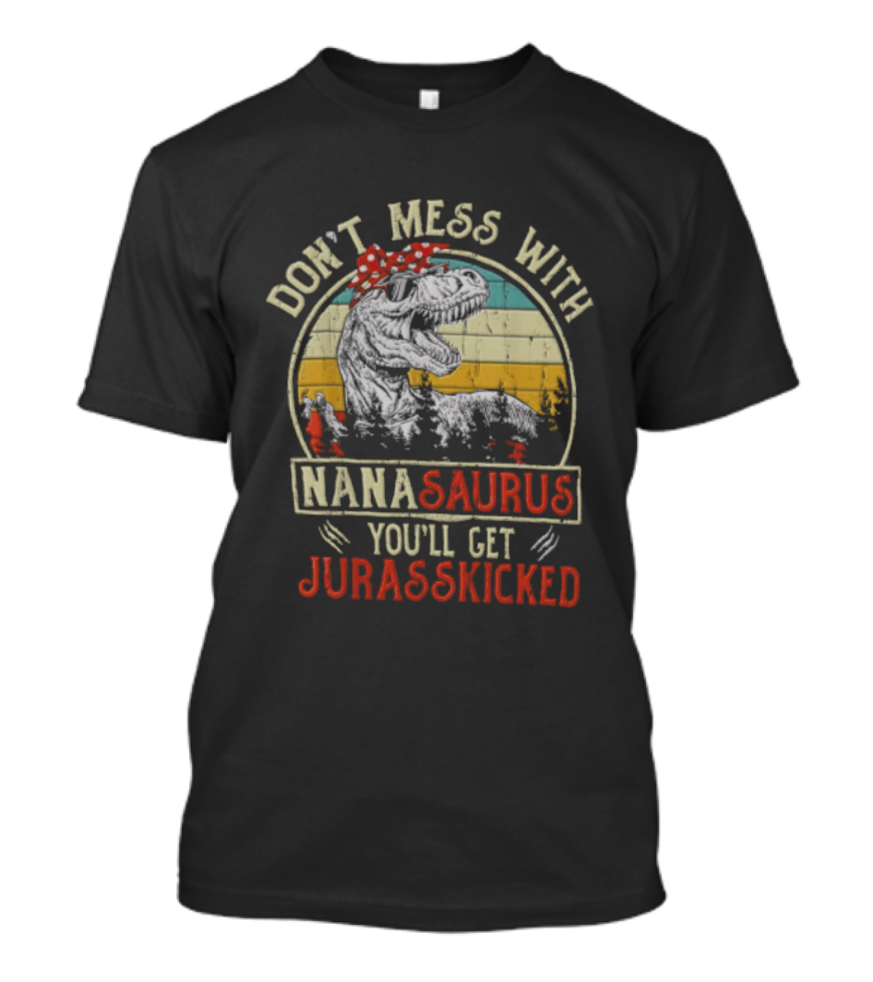 Don't Mess With Nanasaurus You'll Get Jurasskicked Rex Dinosaur T-Shirt