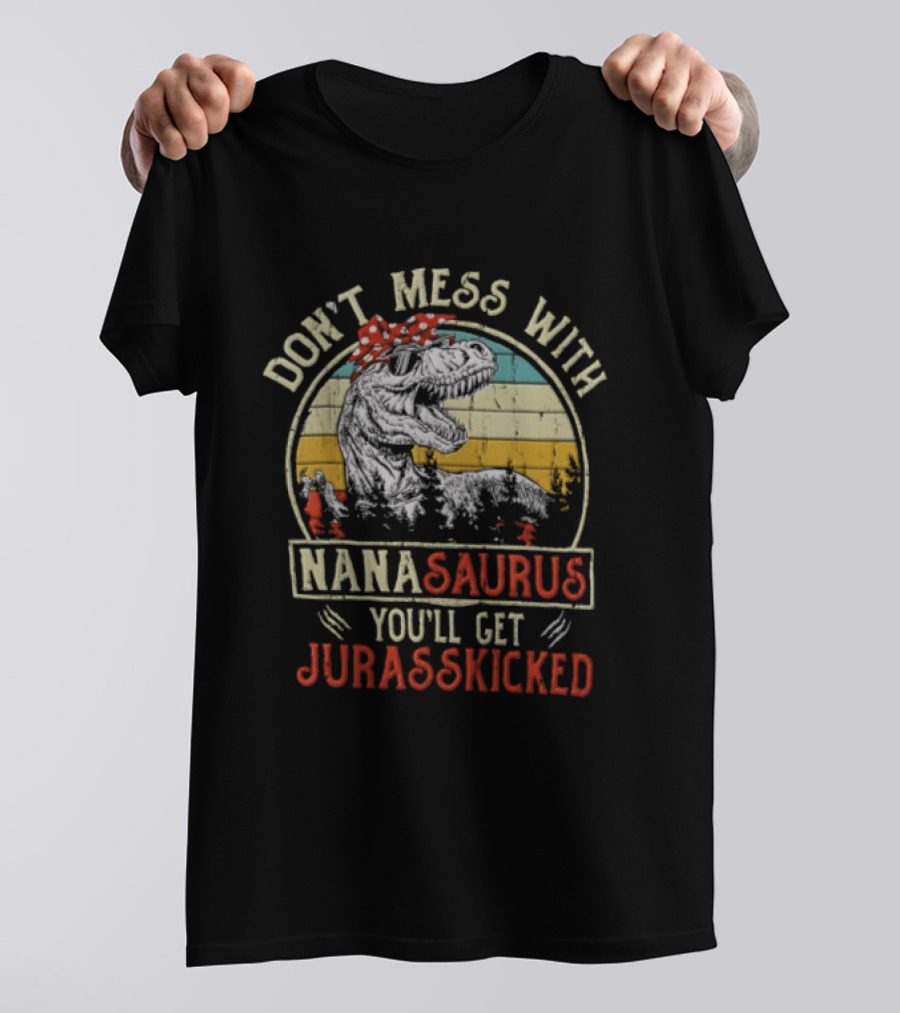 Don't Mess With Nanasaurus You'll Get Jurasskicked Rex Dinosaur T-Shirt