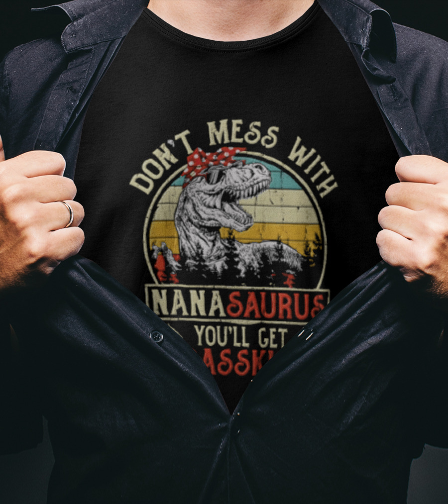Don't Mess With Nanasaurus You'll Get Jurasskicked Rex Dinosaur T-Shirt
