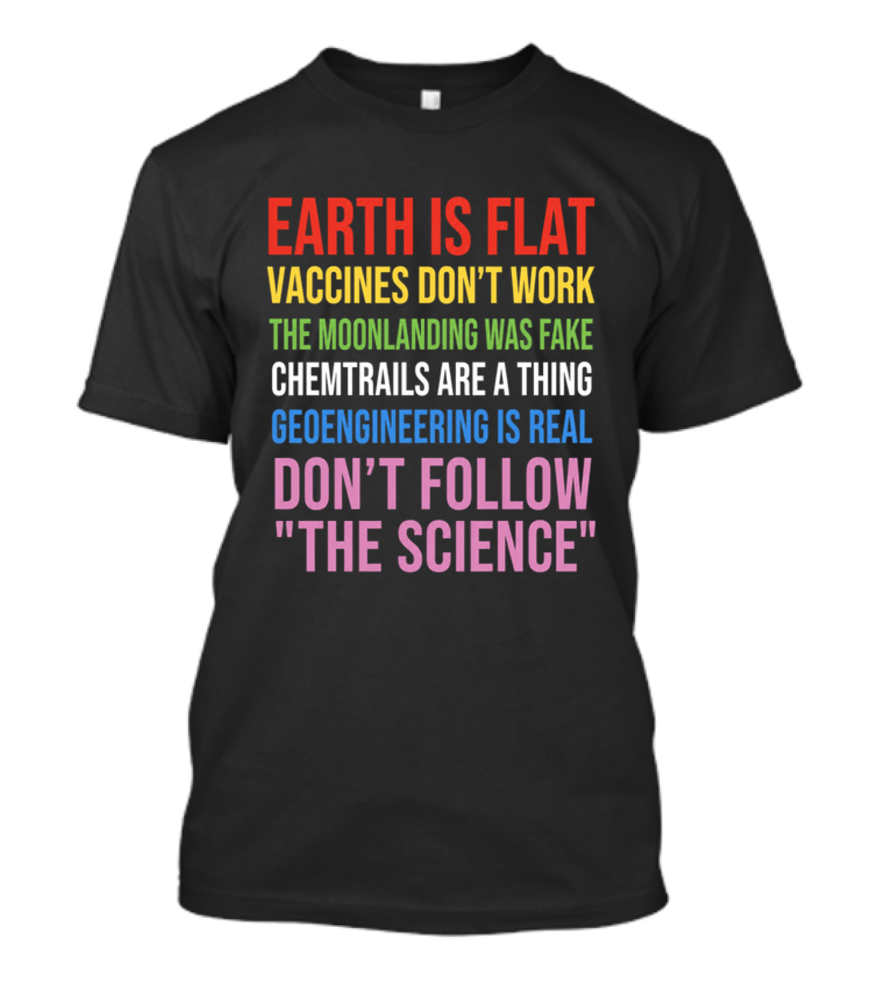 Earth Is Flat Vaccines Don't Work Moonlanding Fake Chemtrails Geoengineering Don't Follow Science T-Shirt