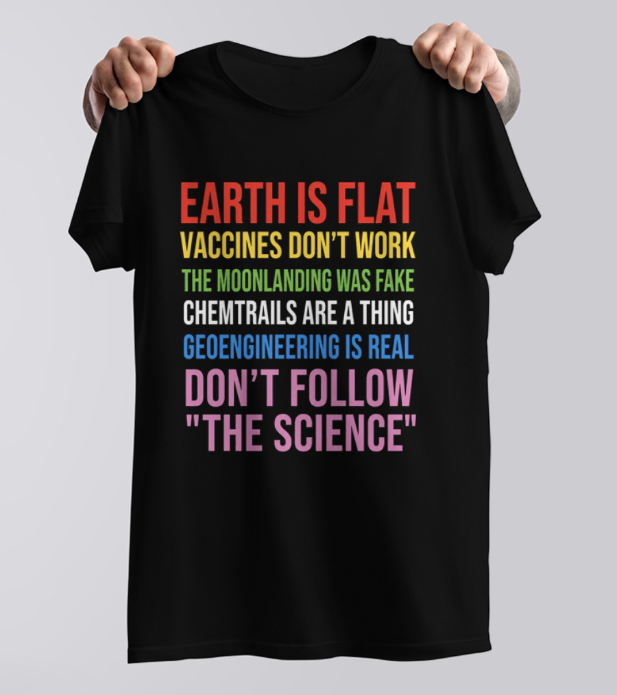Earth Is Flat Vaccines Don't Work Moonlanding Fake Chemtrails Geoengineering Don't Follow Science T-Shirt