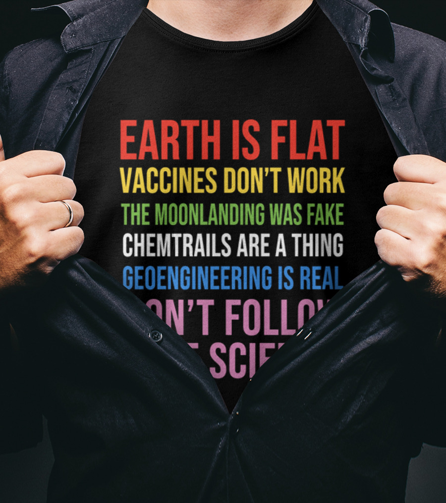 Earth Is Flat Vaccines Don't Work Moonlanding Fake Chemtrails Geoengineering Don't Follow Science T-Shirt