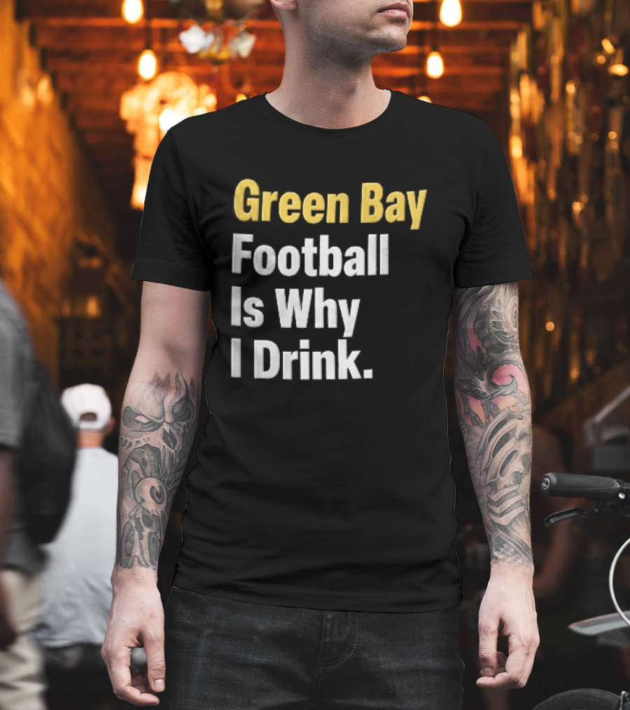 Green Bay Football Is Why I Drink Yellow White Stacked T-Shirt