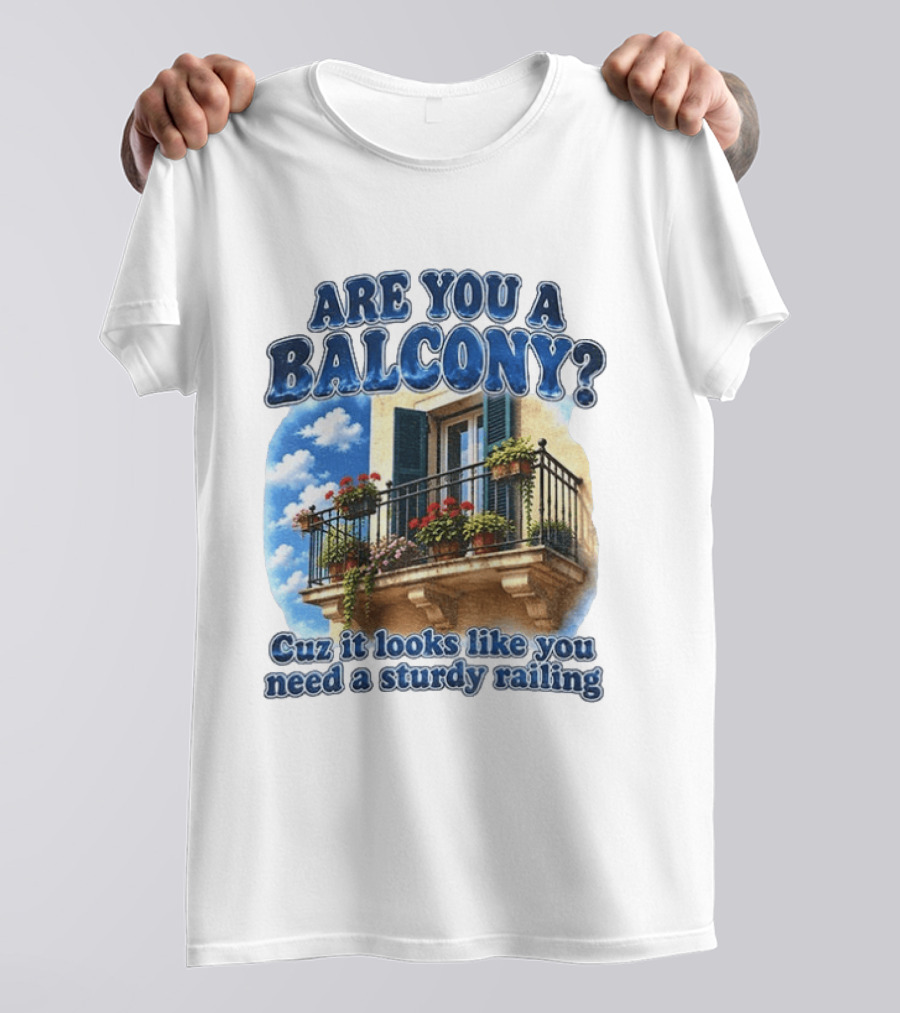 Are You A Balcony Cuz It Looks Like You Need A Sturdy Railing Balcony With Flowers And Blue Sky T-Shirt