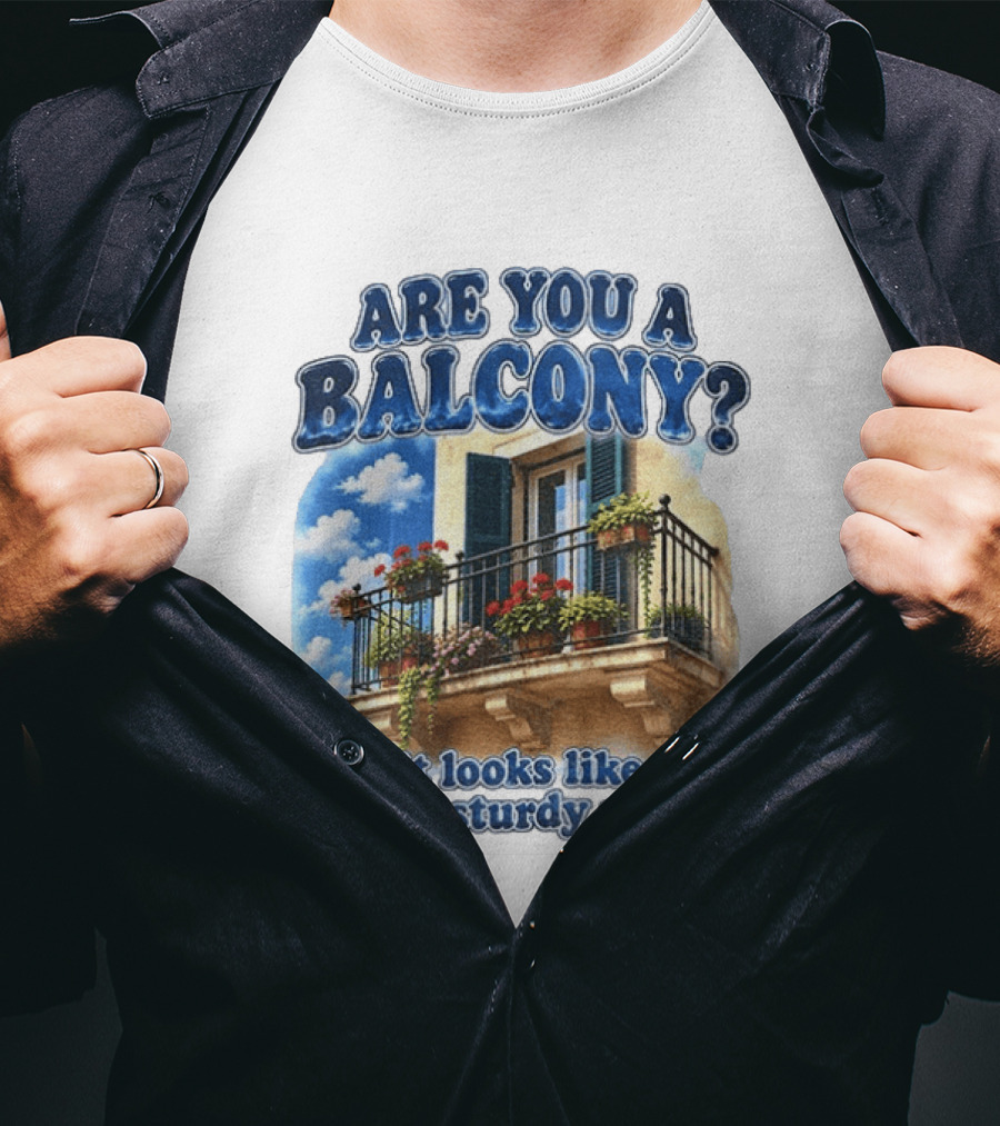 Are You A Balcony Cuz It Looks Like You Need A Sturdy Railing Balcony With Flowers And Blue Sky T-Shirt