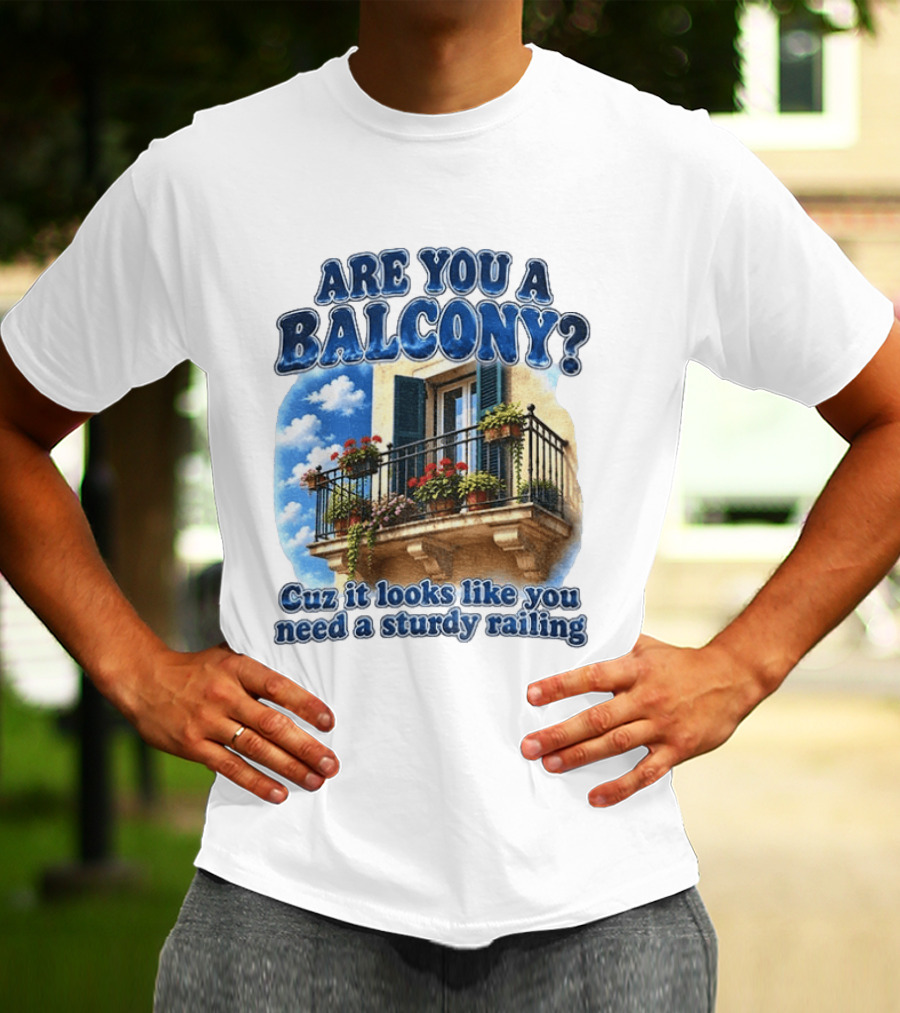 Are You A Balcony Cuz It Looks Like You Need A Sturdy Railing Balcony With Flowers And Blue Sky T-Shirt
