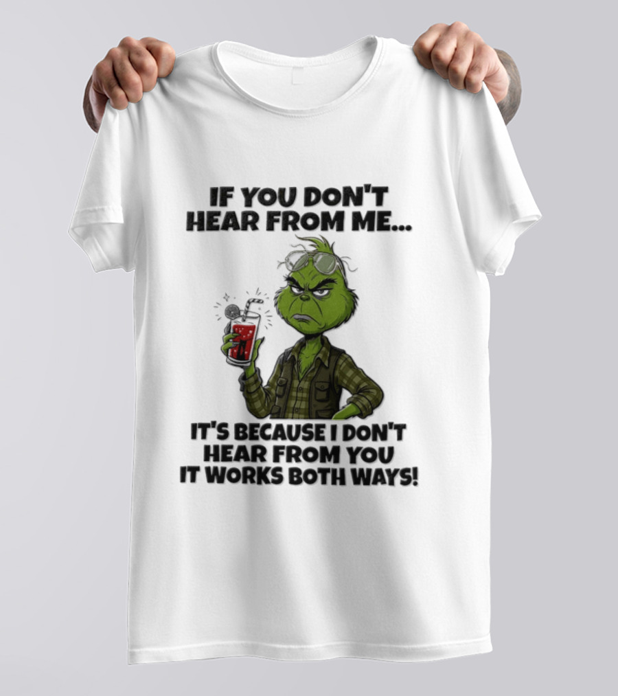 Grinch Dr Seuss If You Don't Hear From Me It's Because I Don't Hear From You It Works Both Ways T-Shirt