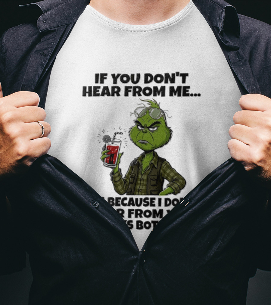Grinch Dr Seuss If You Don't Hear From Me It's Because I Don't Hear From You It Works Both Ways T-Shirt