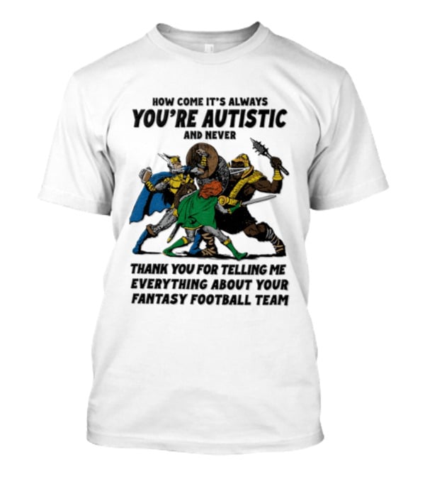 How Come It's Always You're Autistic Fantasy Football Team Heroes T-Shirt