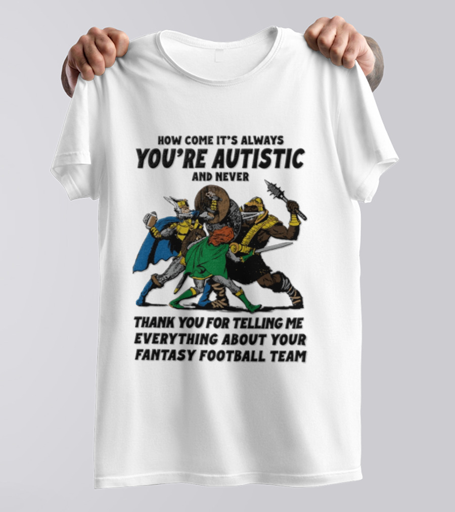 How Come It's Always You're Autistic Fantasy Football Team Heroes T-Shirt