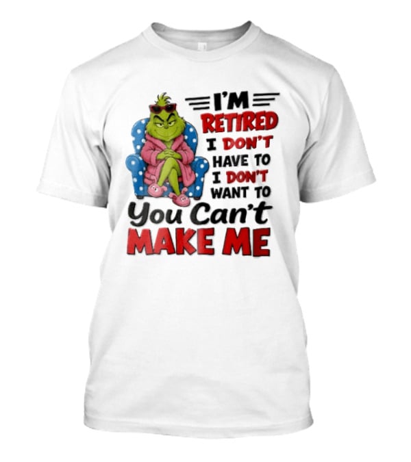 I'm Retired I Don't Have To I Don't Want To You Can't Make Me Grinch Pink Bathrobe Armchair T-Shirt