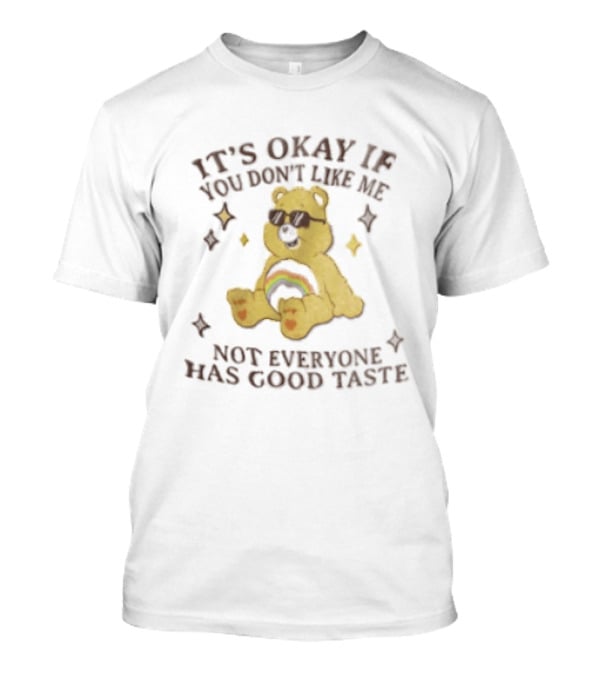 It's Okay If You Don't Like Me Not Everyone Has Good Taste Bear Rainbow Sunglasses T-Shirt