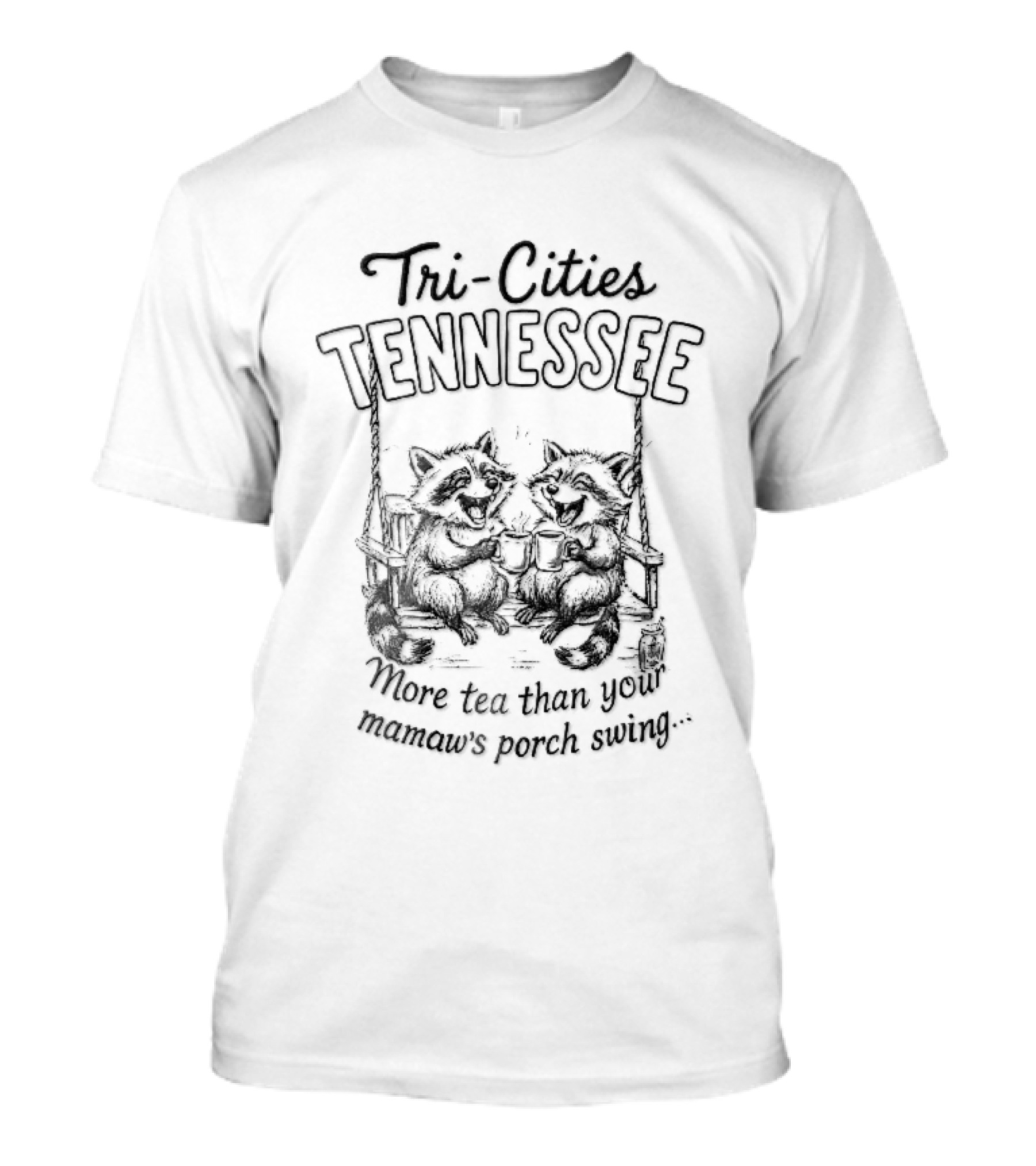 Tri Cities Tennessee More Tea Than Your Mamaws Porch Swing Toasting Raccoons Drinking S Line T-Shirt