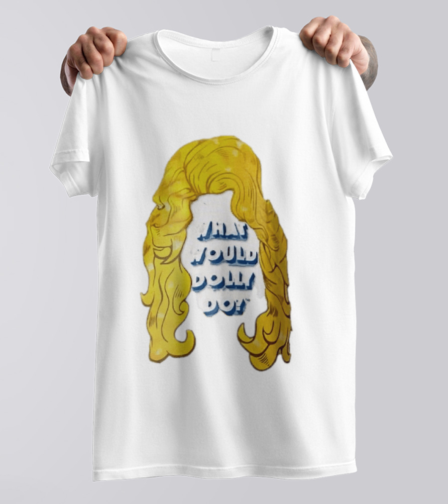 What Would Dolly Do Big Blonde Hair Wig Blue 3D Lettering T-Shirt