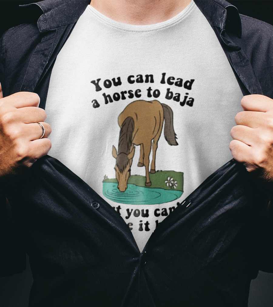 You Can Lead A Horse To Baja But You Can't Make It Blast Drinking Turquoise Water Pond Cartoon T-Shirt